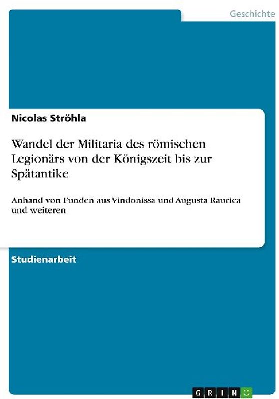 Wandel der Militaria des römischen Legionärs von der Königszeit bis zur Spätantike