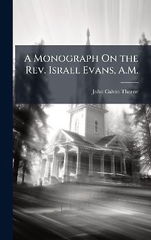 A Monograph On the Rev. Israel Evans, A.M.