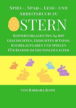 Spiel-, Spaß-, Lese- und Arbeitsbuch zu Ostern: Kopiervorlagen DIN A4 mit Geschichten, Gedichten & Infos, Knobelaufgaben und Spielen für Kinder im Grundschulalter