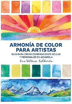 Armonía de color para artistas : guía para crear combinaciones bellas y personales en acuarela