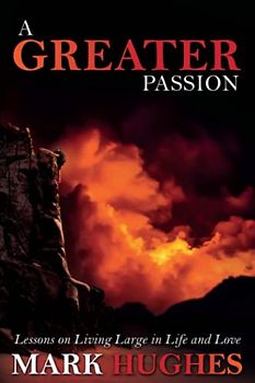 A Greater Passion: Lessons on Living Large in Life and Love (The Greater Series, Band 2)