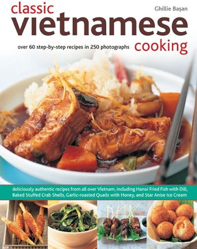 Classic Vietnamese Cooking: Over 60 Step-by-step Recipes in 250 Photographs