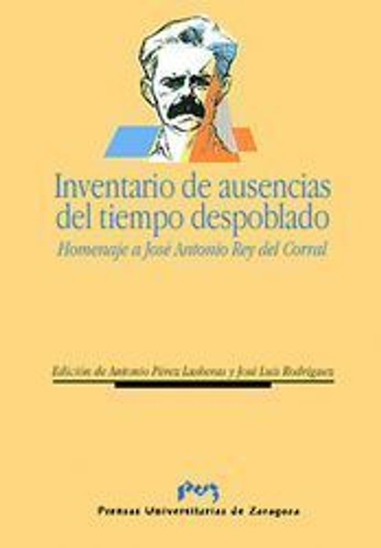 Inventario de ausencias del tiempo despoblado : homenaje a José Antonio Rey del Corral