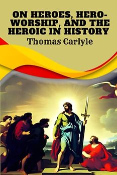 On Heroes, Hero-Worship, and the Heroic in History : Annotated