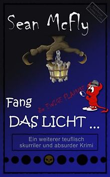 Fang das Licht ...: Ein weiterer teuflisch skurriler Krimi (Die teuflisch skurrile Krimiserie, Band 2)