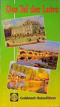 Das Tal der Loire. Schlösser, Burgen, Kirchen und Kunst und Kultur, Orts- und Routenbeschreibung