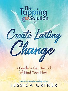 The Tapping Solution to Create Lasting Change: A Guide to Get Unstuck and Find Your Flow
