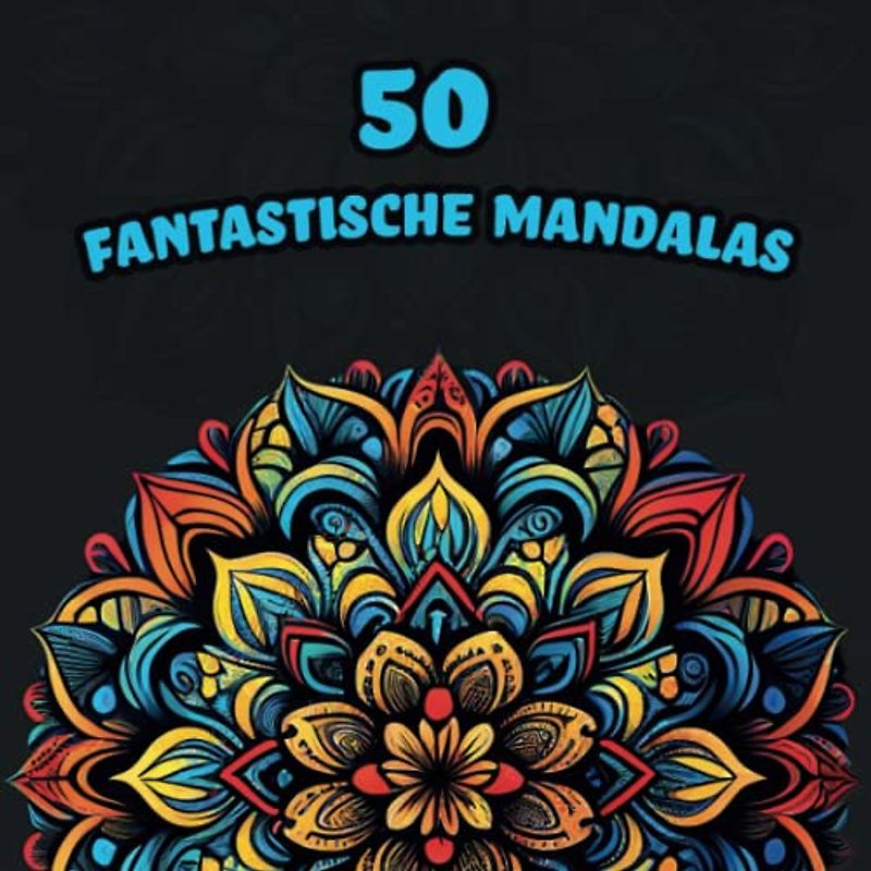 50 Fantastische Mandalas - Mandala Malbuch für Erwachsene und Jugendliche mit 50 Motiven (Für Stressabbau, Entspannung und Meditation)