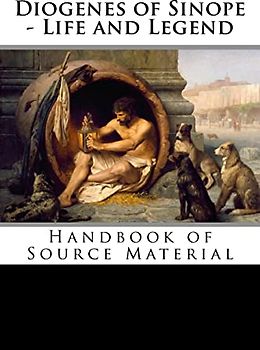 Diogenes of Sinope - Life and Legend, 2nd Edition: Handbook of Source Material