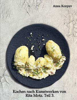 Kochen nach Kunstwerken von Rita Motz. Teil 3.