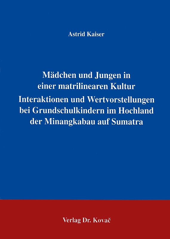 Mädchen und Jungen in einer matrilinearen Kultur - Interaktionen und Wertvorstellungen bei Grundschulkindern im Hochland der Minangkabau auf Sumatra