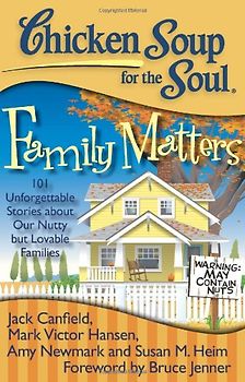 Chicken Soup for the Soul: Family Matters: 101 Unforgettable Stories about Our Nutty but Lovable Families (Chicken Soup for the Soul (Quality Paper)) - Jack Canfield