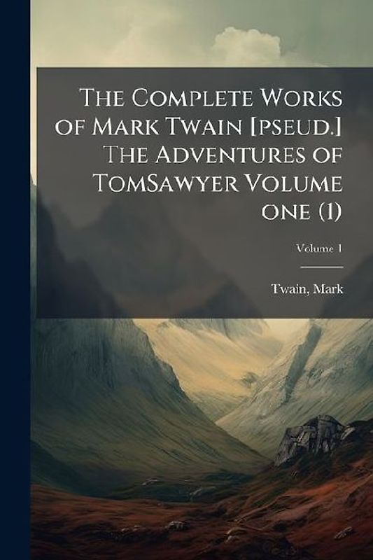 The Complete Works of Mark Twain [pseud.] The Adventures of TomSawyer Volume one (1)