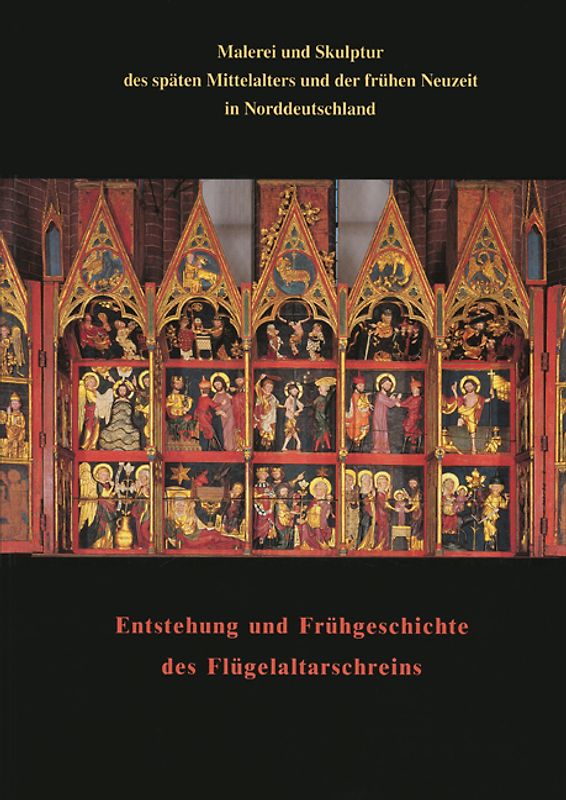»Malerei und Skulptur des späten Mittelalters und der frühen Neuzeit in Norddeutschland« zusammen mit den Beiträgen zum Kolloquium »Entstehung und Frühgeschichte des Flügelaltarschreins«