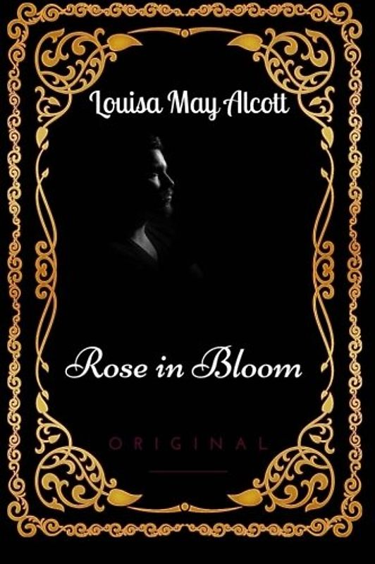 Rose in Bloom: By Louisa May Alcott - Illustrated
