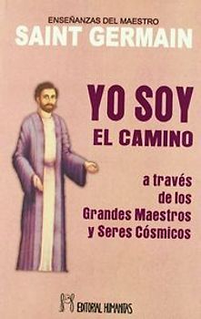 Yo soy el camino : a través de los grandes maestros y seres cósmicos