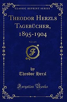 Theodor Herzls Tagebücher, 1895-1904, Vol. 1 of 3 (Classic Reprint)