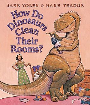 How Do Dinosaurs Clean Their Rooms? - Jane Yolen