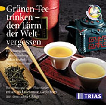 Grünen Tee trinken - den Lärm der Welt vergessen. Entspannen mit Phantasiereisen und vertonten Gedichten aus dem alten China