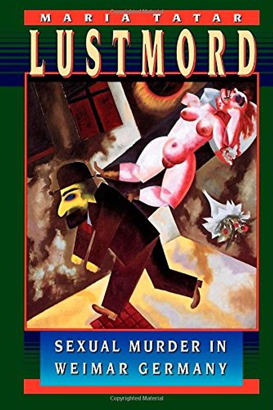 Lustmord: Sexual Murder in Weimar Germany - Tatar, Maria