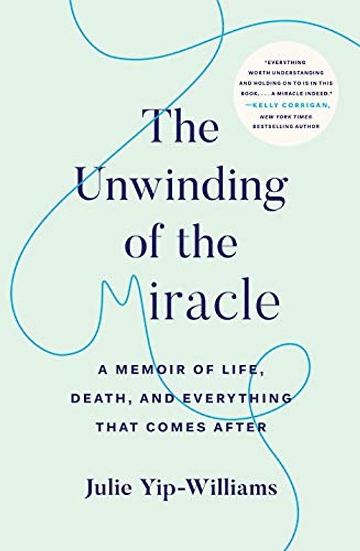 The Unwinding of the Miracle: A Memoir of Life, Death, and Everything That Comes After