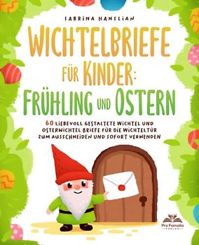 Wichtelbriefe für Kinder: Frühling und Ostern - 60 liebevoll gestaltete Wichtel und Osterwichtel Briefe für die Wichteltür zum Ausschneiden und sofort Verwenden