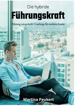 Die hybride Führungskraft: Führung neu gedacht: Coachings für moderne Leader