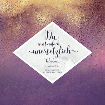 Du Wirst Einfach Unersetzlich Bleiben: Originelles Abschiedsgeschenk für eine Kollegin | Nette Idee zum Jobwechsel oder Ruhestand | Für geschriebene Glückwünsche und das Einkleben der besten Fotos