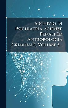 Archivio Di Psichiatria, Scienze Penali Ed Antropologia Criminale, Volume 5...