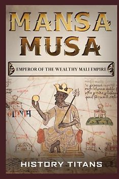 MANSA MUSA: Emperor of The Wealthy Mali Empire