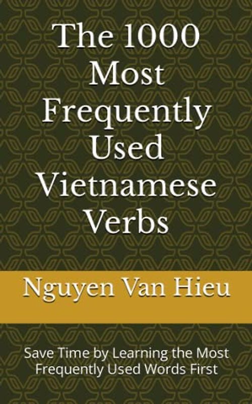 The 1000 Most Frequently Used Vietnamese Verbs: Save Time by Learning the Most Frequently Used Words First (Most Commonly Used Vietnamese Words Collection, Band 3)
