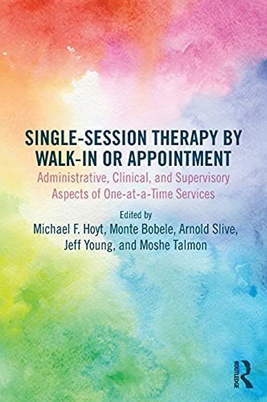 Single-Session Therapy by Walk-In or Appointment: Administrative, Clinical, and Supervisory Aspects of One-At-A-Time Services