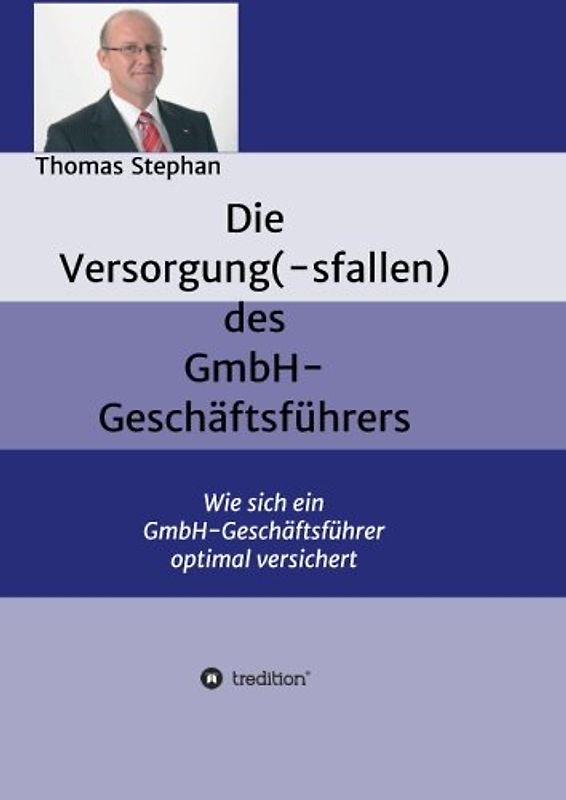 Die Versorgung(-sfallen) des GmbH-Geschäftsführer: Wie sich ein GmbH-Geschäftsführer optimal versichert - Stephan, Thomas