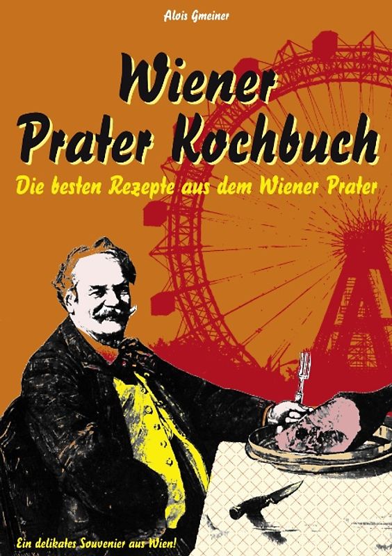 Wiener Prater Kochbuch. Die besten Rezepte aus dem Wiener Prater
