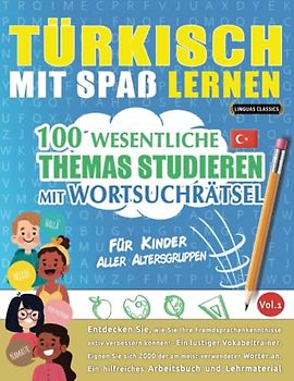 TÜRKISCH MIT SPAß LERNEN - FÜR KINDER: ALLER ALTERSGRUPPEN – 100 WESENTLICHE THEMAS STUDIEREN MIT WORTSUCHRÄTSEL - VOL.1: Entdecken Sie, wie Sie Ihre Fremdsprachenkenntnisse aktiv verbessern können!