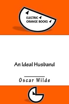 An Ideal Husband: Includes Fresh-Squeezed MLA Style Citations for Scholarly Secondary Sources, Peer-Reviewed Journal Articles and Critical Essays (Squid Ink Classics)