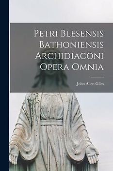 Petri Blesensis Bathoniensis Archidiaconi Opera Omnia