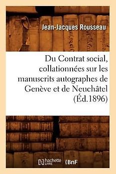 Du Contrat Social, Collationnées Sur Les Manuscrits Autographes de Genève Et de Neuchâtel (Éd.1896)