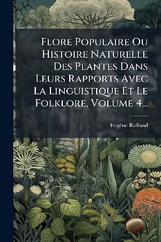 Flore Populaire Ou Histoire Naturelle Des Plantes Dans Leurs Rapports Avec La Linguistique Et Le Folklore, Volume 4...