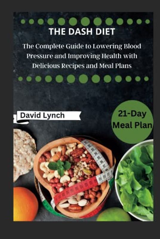 The DASH Diet: The Complete Guide to Lowering Blood Pressure and Improving Health with Delicious Recipes and Meal Plans (The Diet Doctor)