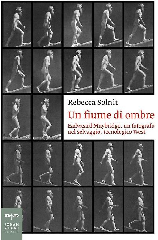 Un fiume di ombre. Eadweard Muybridge, un fotografo nel selvaggio, tecnologico West