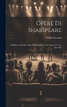 Opere Di Shakspeare: Re Riccardo Ii. Re Arrigo Iv; Parte Prima. Re Arrigo Iv; Parte Seconda