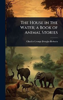 The House in the Water; a Book of Animal Stories