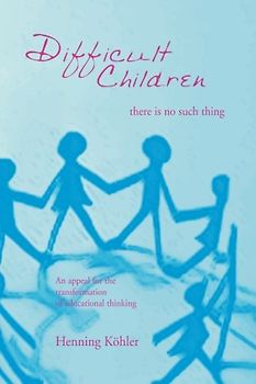Difficult Children: There Is No Such Thing: An Appeal for the Transformation of Educational Thinking