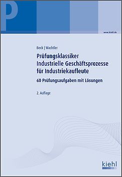 Prüfungsklassiker Industrielle Geschäftsprozesse für Industriekaufleute. 60 Prüfungsaufgaben mit Lösungen.