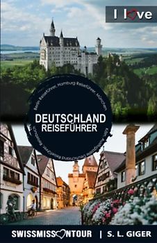 Reiseführer Deutschland - I love Germany: Berlin Reiseführer, Hamburg Reiseführer, München und Köln Ausflugsziele Deutschland Reiseführer, Reisebuch Deutschland (Swissmissontour Reiseführer)