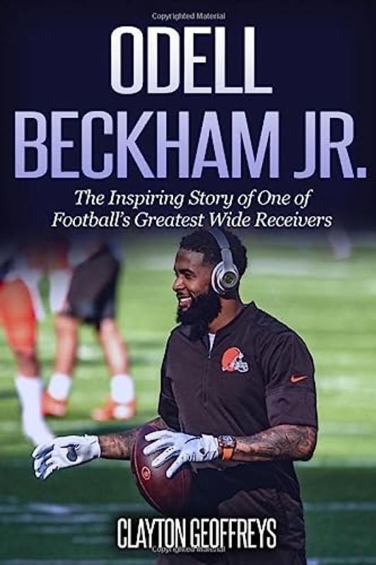 Odell Beckham Jr.: The Inspiring Story of One of Football's Greatest Wide Receivers (Football Biography Books)