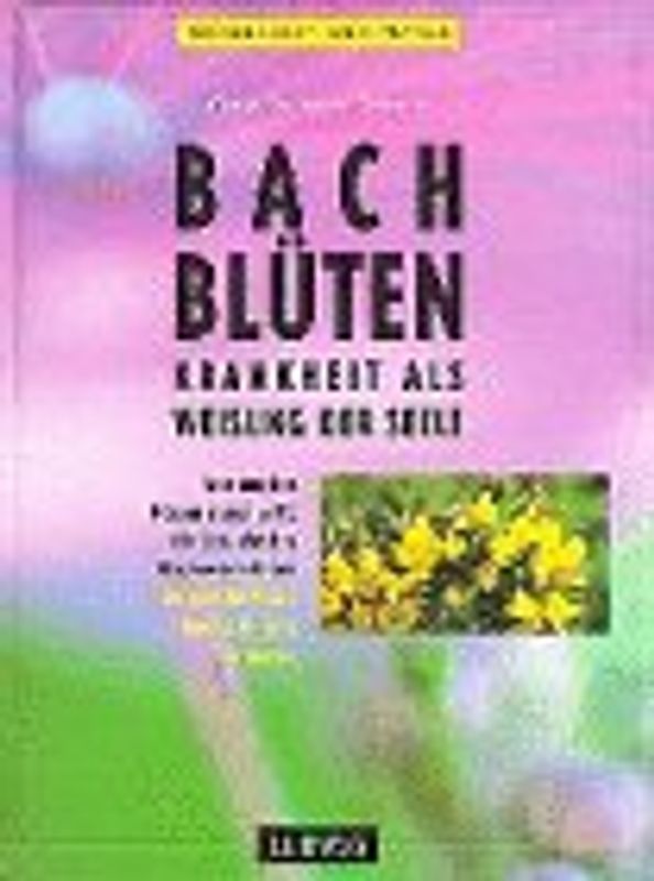 Bach-Blüten. Krankheit als Weisung der Seele