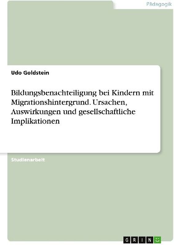 Bildungsbenachteiligung bei Kindern mit Migrationshintergrund. Ursachen, Auswirkungen und gesellschaftliche Implikationen