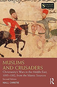 Muslims and Crusaders: Christianity’s Wars in the Middle East, 1095-1382, from the Islamic Sources (Seminar Studies)